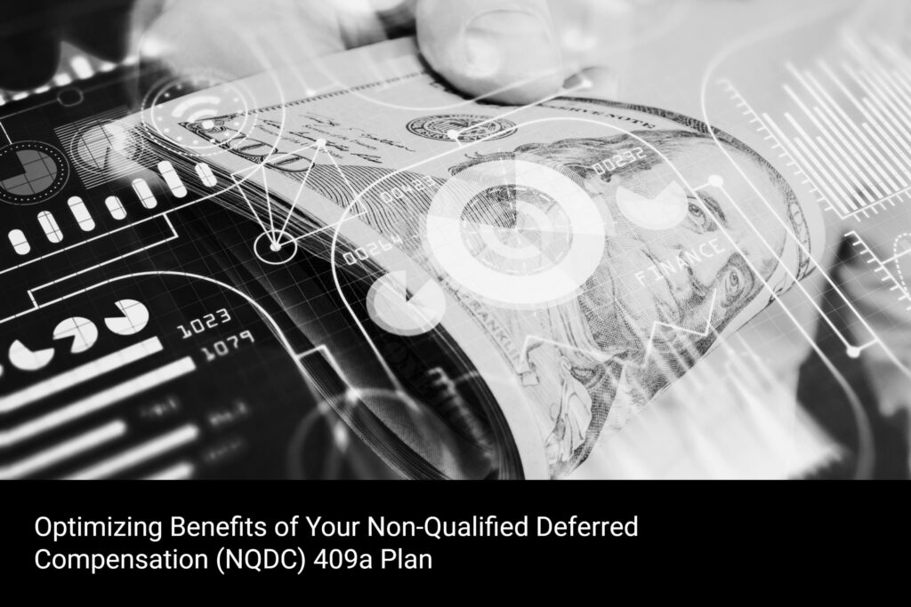 Optimizing Benefits of Your Non-Qualified Deferred Compensation NQDC 409a Plan